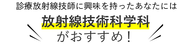 診療放射線技師に興味を持った君には 放射線技術科学科がおすすめ！