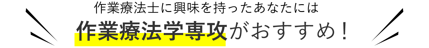 作業療法士に興味を持った君には 作業療法学専攻がおすすめ！